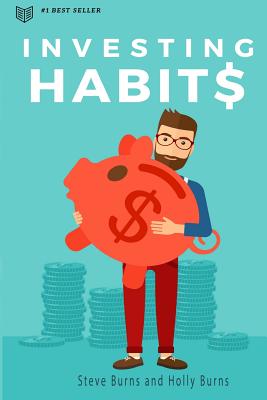 Investing Habits: A Beginner's Guide to Growing Stock Market Wealth - Burns, Holly, and Burns, Steve