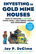 Investing in Gold Mine Houses: How to Uncover a Fortune Fixing Small Ugly Houses and Apartments