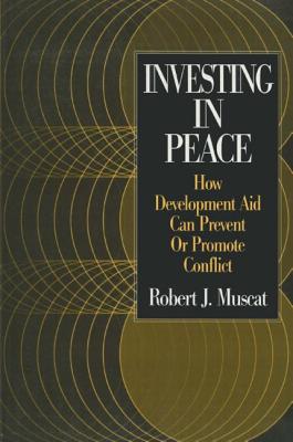 Investing in Peace: How Development Aid Can Prevent or Promote Conflict - Muscat, Robert J