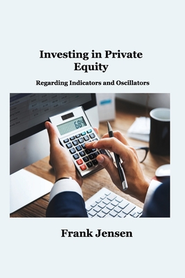 Investing in Private Equity: Regarding Indicators and Oscillators - Jensen, Frank