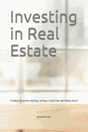 Investing in Real Estate: Finding the Perfect Building, Getting a Good Deal and Adding Value