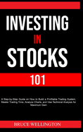 Investing in Stocks 101: A Step-by-Step Guide on How to Build a Profitable Trading System, Master Trading Time, Analyze Charts, and Use Technical Analysis for Maximum Gain