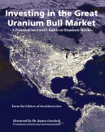Investing in the Great Uranium Bull Market: A Practical Investor's Guide to Uranium Stocks