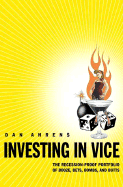 Investing in Vice: The Recession-Proof Portfolio of Booze, Bets, Bombs, and Butts - Ahrens, Dan