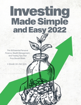 Investing Made Simple and Easy 2022: The 49 Essential Personal Finance, Wealth Management, and Trading Tips That Pros Should Share - I Diari Di Zio Jos