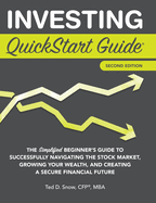 Investing QuickStart Guide - 2nd Edition: The Simplified Beginner's Guide to Successfully Navigating the Stock Market, Growing Your Wealth & Creating a Secure Financial Future