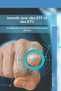 Investir avec des ETF et des ETC: un guide pour s?lectionner les actions les plus efficaces