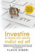 Investire in borsa con azioni, indici ed etf: Strategie semplici ma efficaci per chi ha pochi soldi, vuole risparmiare e costruire ricchezza per s e per i propri figli nei prossimi 20 anni