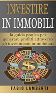 Investire in Immobili: la guida pratica per generare profitti attraverso gli Investimenti Immobiliari