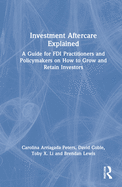 Investment Aftercare Explained: A Guide for FDI Practitioners and Policymakers on How to Grow and Retain Investors