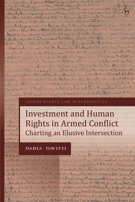 Investment and Human Rights in Armed Conflict: Charting an Elusive Intersection - Davitti, Daria, and Harvey, Colin (Editor)