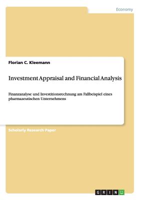 Investment Appraisal and Financial Analysis: Finanzanalyse und Investitionsrechnung am Fallbeispiel eines pharmazeutischen Unternehmens - Kleemann, Florian C