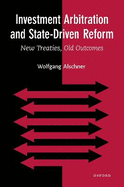 Investment Arbitration and State-Driven Reform: New Treaties, Old Outcomes