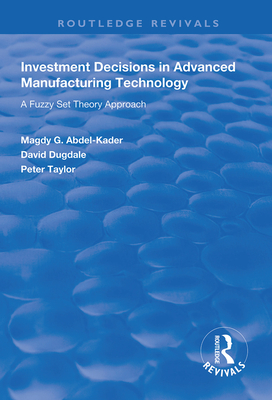 Investment Decisions in Advanced Manufacturing Technology: A Fuzzy Set Theory Approach - Abdel-Kader, Magdy G., and Dugdale, David, and Taylor, Peter