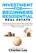 Investment for Beginners Residential Real Estate: Beginners guide to real estate investment. Learn to budget, invest in real estate with little to no capital