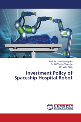 Investment Policy of Spaceship Hospital Robot - Damayanti, Prof Dian, Dr., and Yosepha, Sri Yanthy, Dr., and Apon, Moh, Dr.