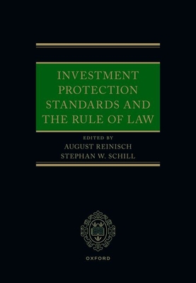 Investment Protection Standards and the Rule of Law - Reinisch, August (Editor), and Schill, Stephan W. (Editor)