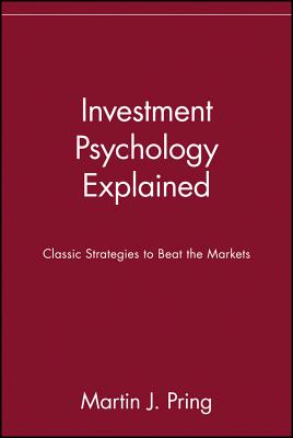 Investment Psychology Explained: Classic Strategies to Beat the Markets - Pring, Martin J