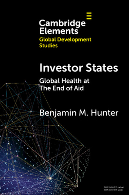 Investor States: Global Health at the End of Aid - Hunter, Benjamin M