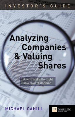 Investor's Guide to Analyzing Companies and Valuing Shares: How to Make the Right Investment Decision - Cahill, Michael