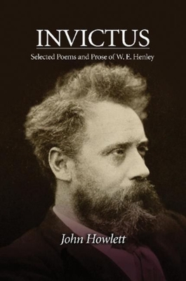 Invictus: Selected Poems and Prose of W. E. Henley - Howlett, John