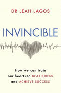 Invincible: How we can train our hearts to beat stress and achieve success