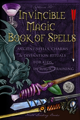 Invincible Magic Book of Spells: Ancient Spells, Charms and Divination Rituals for Kids in Magic Training - Fet, Catherine