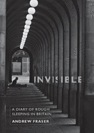 Invisible: A Diary of Rough Sleeping in Britain