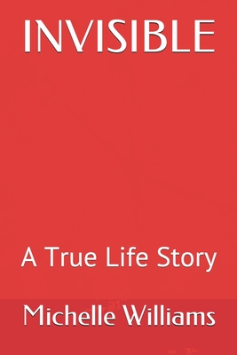 Invisible: A True Life Story - Williams, Michelle