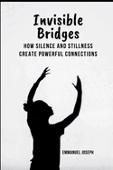 Invisible Bridges: How Silence and Stillness Create Powerful Connections