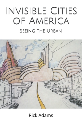 Invisible Cities of America - Adams, Rick