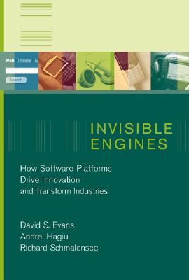 Invisible Engines: How Software Platforms Drive Innovation and Transform Industries - Evans, David S, and Hagiu, Andrei, and Schmalensee, Richard