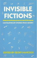 Invisible Fictions: Contemporary Stories from Quebec - Hancock, Geoff (Editor)