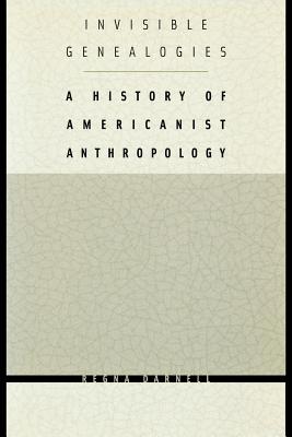 Invisible Genealogies: A History of Americanist Anthropology - Darnell, Regna, Professor