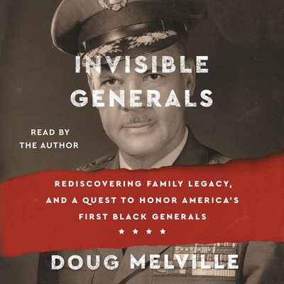 Invisible Generals: Rediscovering Family Legacy, and a Quest to Honor America's First Black Generals - Melville, Doug (Read by)