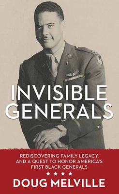 Invisible Generals: Rediscovering Family Legacy, and a Quest to Honor America's First Black Generals - Melville, Doug