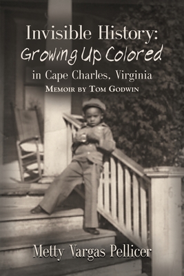 Invisible History: Growing Up Colored in Cape Charles, Virginia - Tom, Godwin, and Pellicer, Metty Vargas