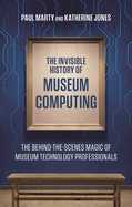 Invisible History of Museum Computing: The Behind-the-Scenes Magic of Museum Technology Professionals