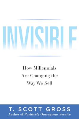 Invisible: How Millennials Are Changing the Way We Sell - Gross, T Scott