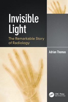 Invisible Light: The Remarkable Story of Radiology - Thomas, Adrian