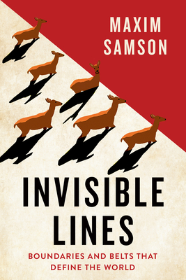 Invisible Lines: Boundaries and Belts That Define the World - Samson, Maxim