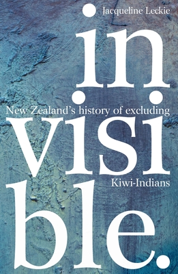 Invisible: New Zealand's history of excluding Kiwi-Indians - Leckie, Jacqueline