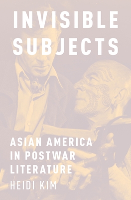 Invisible Subjects: Asian America in Postwar Literature - Kim, Heidi