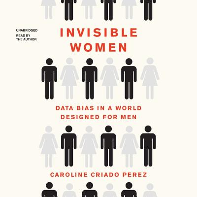 Invisible Women Lib/E: Data Bias in a World Designed for Men - Criado Perez, Caroline (Read by)