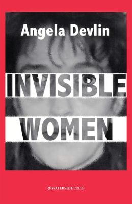 Invisible Women: What's Wrong With Women's Prisons - Devlin, Angela
