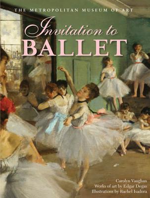 Invitation to Ballet: A Celebration of Dance and Degas - Vaughan, Carolyn, and Degas, Edgar (Contributions by)