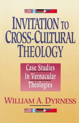 Invitation to Cross-Cultural Theology: Case Studies in Vernacular Theologies - Dyrness, William A