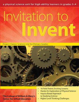 Invitation to Invent: A Physical Science Unit for High-Ability Learners (Grades 3-4) - Clg of William and Mary/Ctr Gift Ed