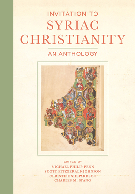 Invitation to Syriac Christianity: An Anthology - Penn, Michael Philip (Editor), and Johnson, Scott Fitzgerald (Editor), and Shepardson, Christine (Editor)