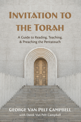 Invitation to the Torah: A Guide to Reading, Teaching, and Preaching the Pentateuch - Campbell, George Van Pelt